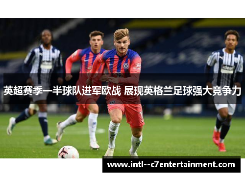 英超赛季一半球队进军欧战 展现英格兰足球强大竞争力