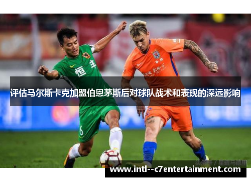 评估马尔斯卡克加盟伯恩茅斯后对球队战术和表现的深远影响