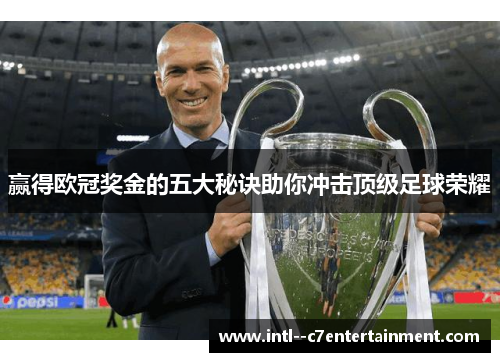 赢得欧冠奖金的五大秘诀助你冲击顶级足球荣耀 赢得欧冠奖金的五大秘诀助你冲击顶级足球荣耀